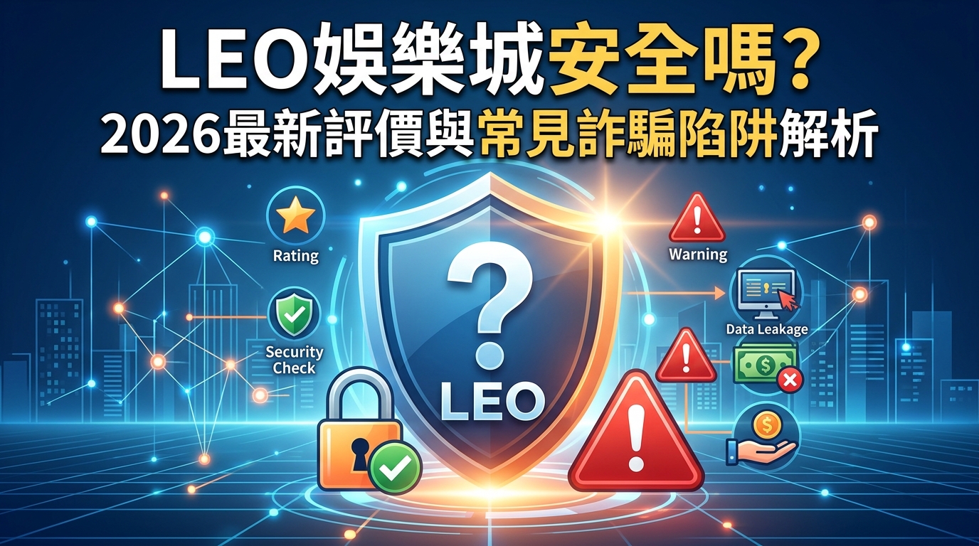 LEO娛樂城安全嗎？2026最新評價與常見詐騙陷阱解析